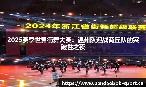 2025赛季世界街舞大赛:温州队迎战商丘队的突破性之夜